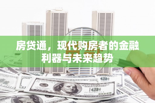 柳林房贷通，现代购房者的金融利器与未来趋势