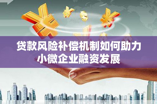 柳林贷款风险补偿机制如何助力小微企业融资发展