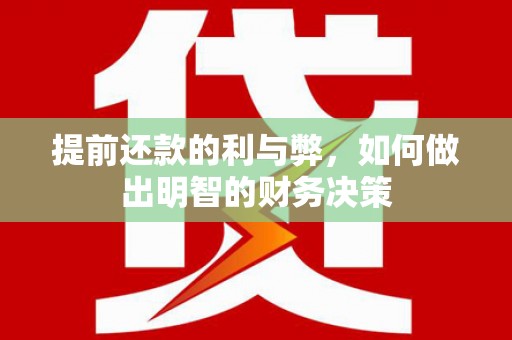 柳林提前还款的利与弊，如何做出明智的财务决策