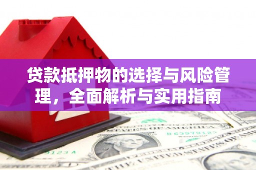 柳林贷款抵押物的选择与风险管理，全面解析与实用指南