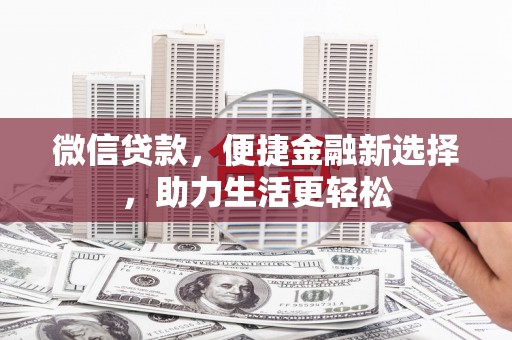 柳林微信贷款，便捷金融新选择，助力生活更轻松