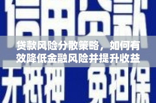 柳林贷款风险分散策略，如何有效降低金融风险并提升收益