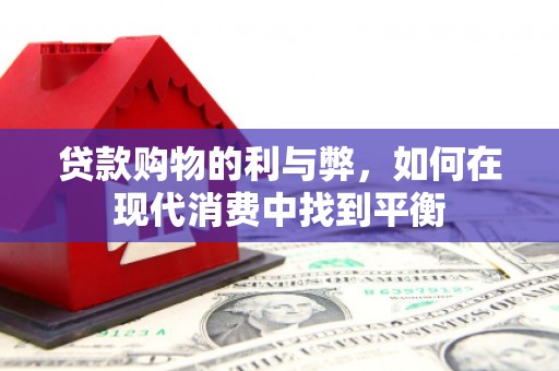 柳林贷款购物的利与弊，如何在现代消费中找到平衡