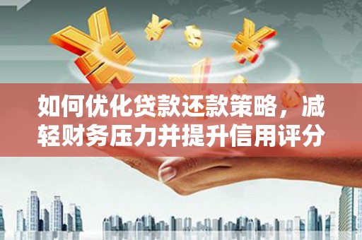 柳林如何优化贷款还款策略，减轻财务压力并提升信用评分