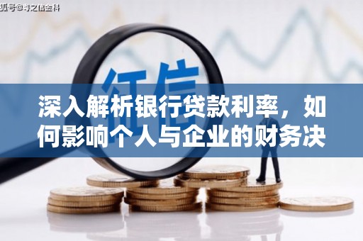 柳林深入解析银行贷款利率，如何影响个人与企业的财务决策