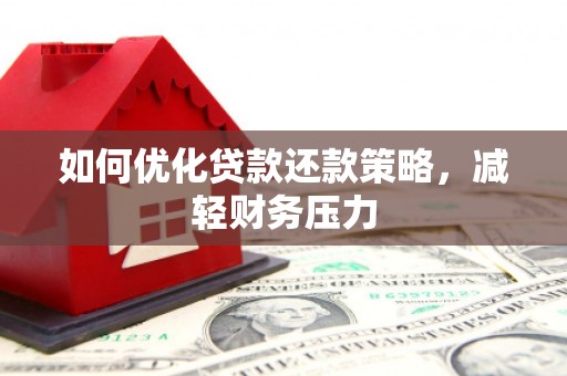 柳林如何优化贷款还款策略，减轻财务压力