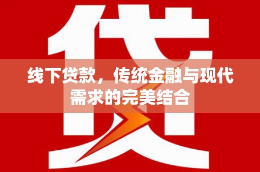 柳林线下贷款，传统金融与现代需求的完美结合