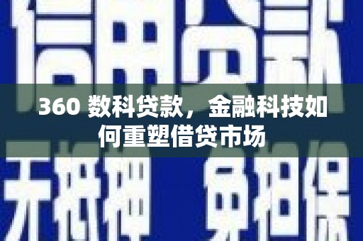 柳林360 数科贷款，金融科技如何重塑借贷市场