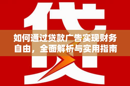 柳林如何通过贷款广告实现财务自由，全面解析与实用指南