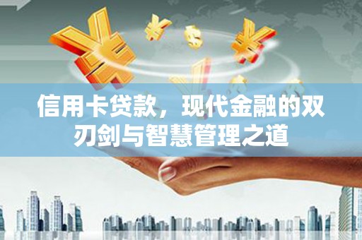 柳林信用卡贷款，现代金融的双刃剑与智慧管理之道
