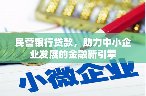 柳林民营银行贷款，助力中小企业发展的金融新引擎