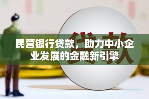 柳林民营银行贷款，助力中小企业发展的金融新引擎