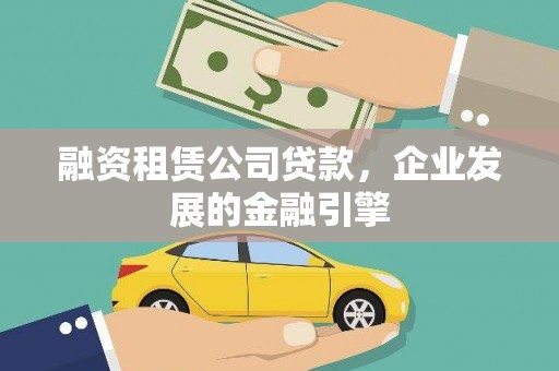 柳林融资租赁公司贷款，企业发展的金融引擎